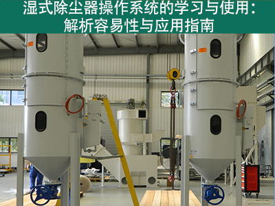 湿式除尘器的操作系统是否容易学习和使用？