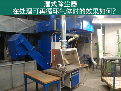 湿式除尘器处理可再循环气体的效果如何？