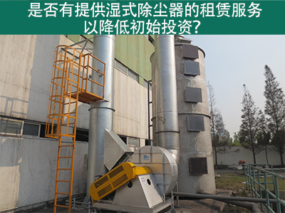 租赁湿式除尘器：降低初始投资，实现环保节能